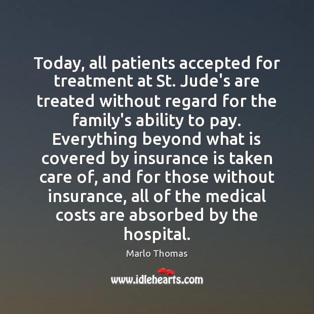 Today, all patients accepted for treatment at St. Jude’s are treated without Marlo Thomas Picture Quote