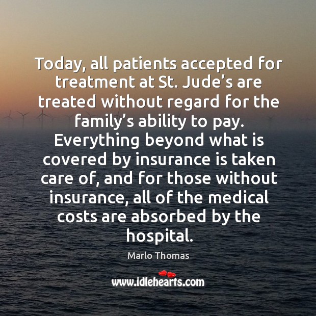 Today, all patients accepted for treatment at st. Jude’s are treated without Marlo Thomas Picture Quote