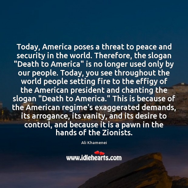 Today, America poses a threat to peace and security in the world. Image