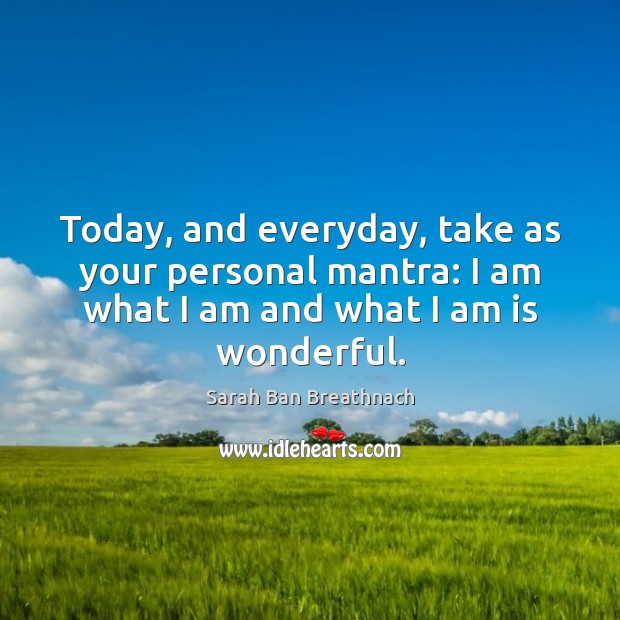 Today, and everyday, take as your personal mantra: I am what I Sarah Ban Breathnach Picture Quote