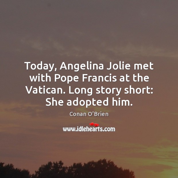 Today, Angelina Jolie met with Pope Francis at the Vatican. Long story Image