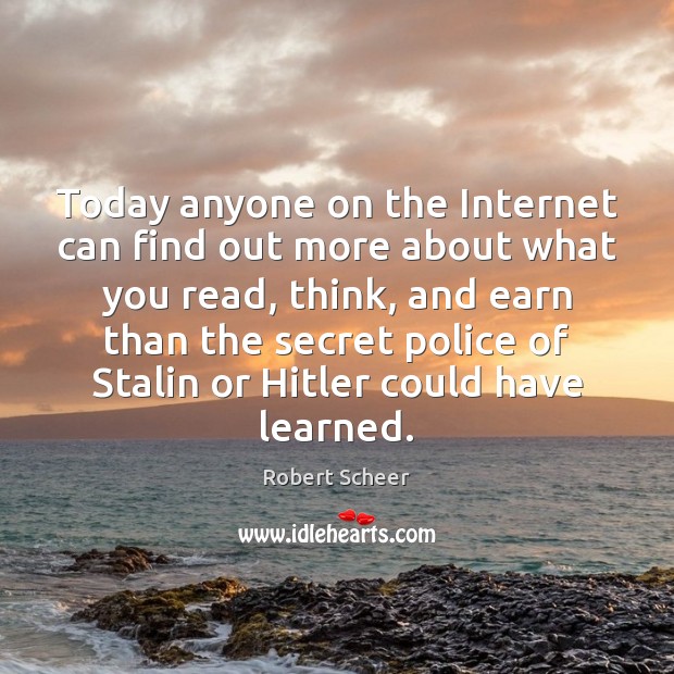 Today anyone on the Internet can find out more about what you Robert Scheer Picture Quote