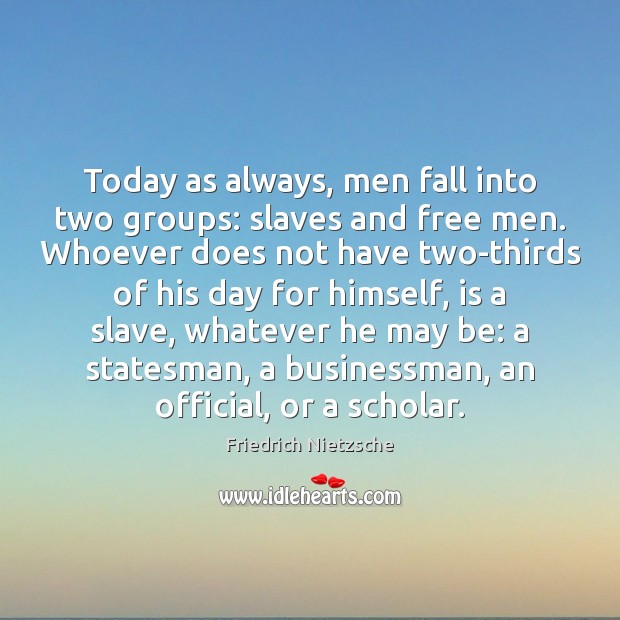 Today as always, men fall into two groups: slaves and free men. Image