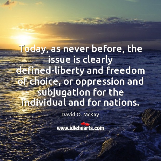 Today, as never before, the issue is clearly defined-liberty and freedom of David O. McKay Picture Quote