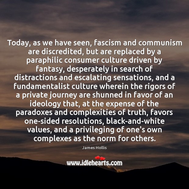 Today, as we have seen, fascism and communism are discredited, but are James Hollis Picture Quote