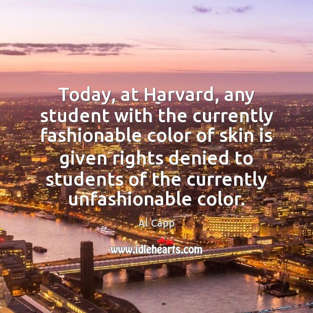 Today, at Harvard, any student with the currently fashionable color of skin Al Capp Picture Quote