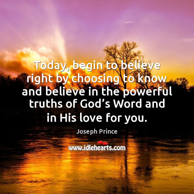 Today, begin to believe right by choosing to know and believe in Joseph Prince Picture Quote