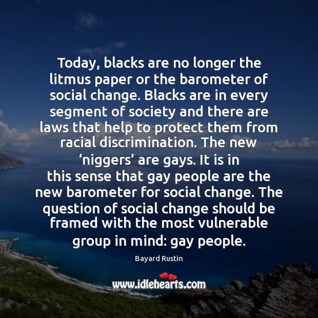 Today, blacks are no longer the litmus paper or the barometer of Bayard Rustin Picture Quote