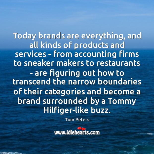 Today brands are everything, and all kinds of products and services – 