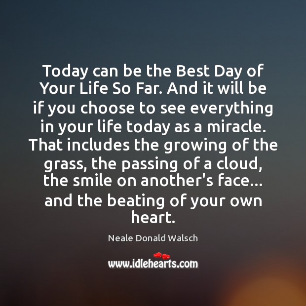Today can be the Best Day of Your Life So Far. And Neale Donald Walsch Picture Quote