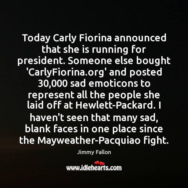 Today Carly Fiorina announced that she is running for president. Someone else Image