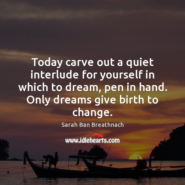 Today carve out a quiet interlude for yourself in which to dream, Sarah Ban Breathnach Picture Quote