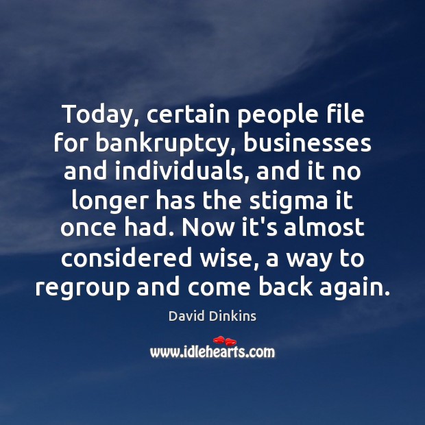 Today, certain people file for bankruptcy, businesses and individuals, and it no David Dinkins Picture Quote