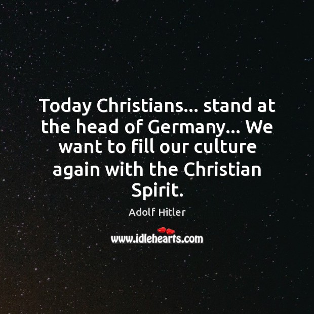 Today Christians… stand at the head of Germany… We want to fill Adolf Hitler Picture Quote