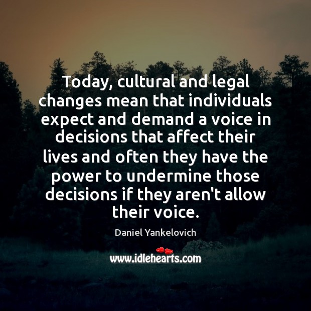 Today, cultural and legal changes mean that individuals expect and demand a Daniel Yankelovich Picture Quote