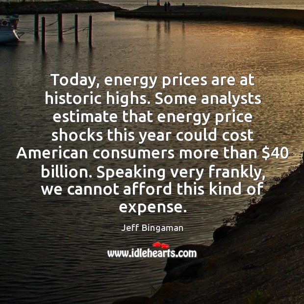 Today, energy prices are at historic highs. Some analysts estimate that energy price shocks Image