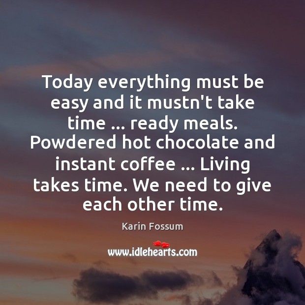 Today everything must be easy and it mustn’t take time … ready meals. Karin Fossum Picture Quote