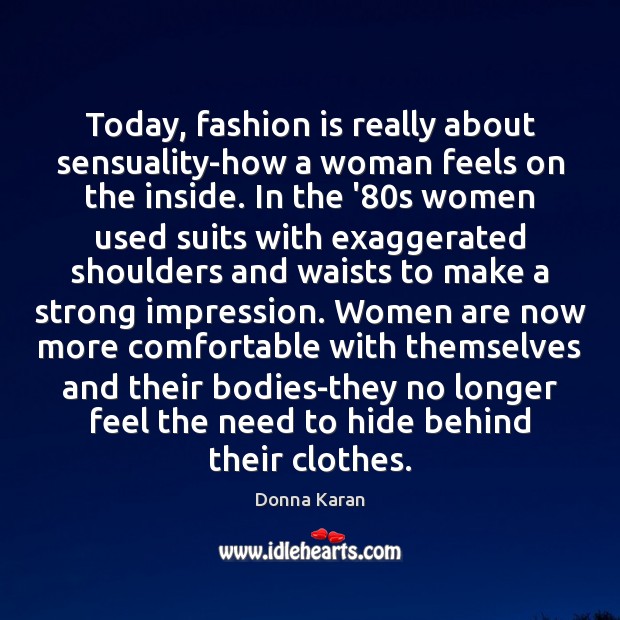 Today, fashion is really about sensuality-how a woman feels on the inside. Image