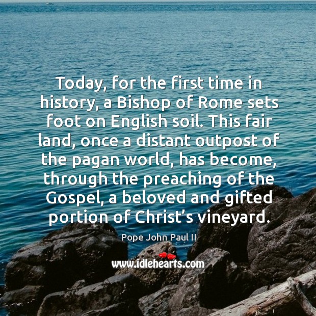 Today, for the first time in history, a bishop of rome sets foot on english soil. Pope John Paul II Picture Quote