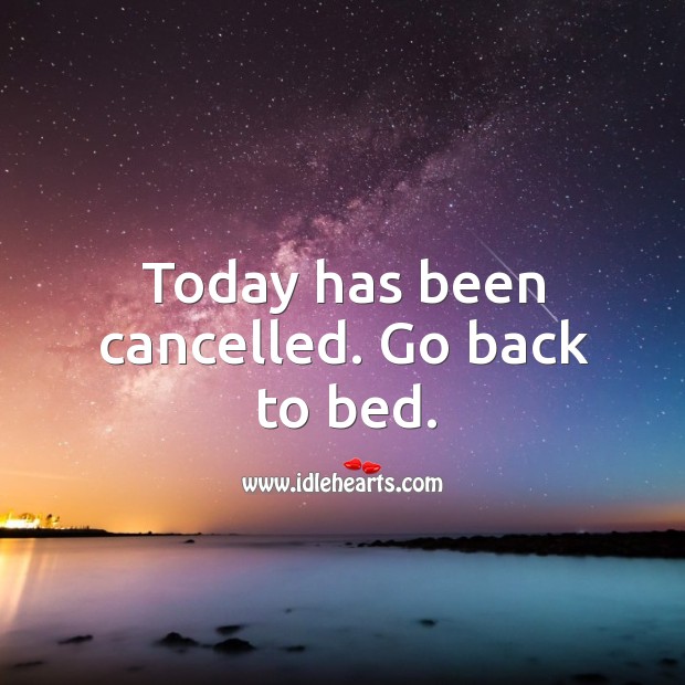 Today has been cancelled. Go back to bed. Image