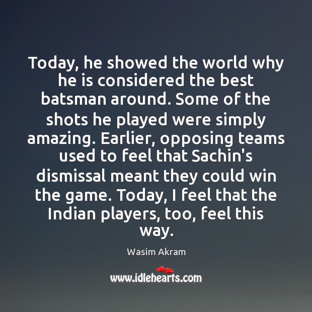Today, he showed the world why he is considered the best batsman Wasim Akram Picture Quote