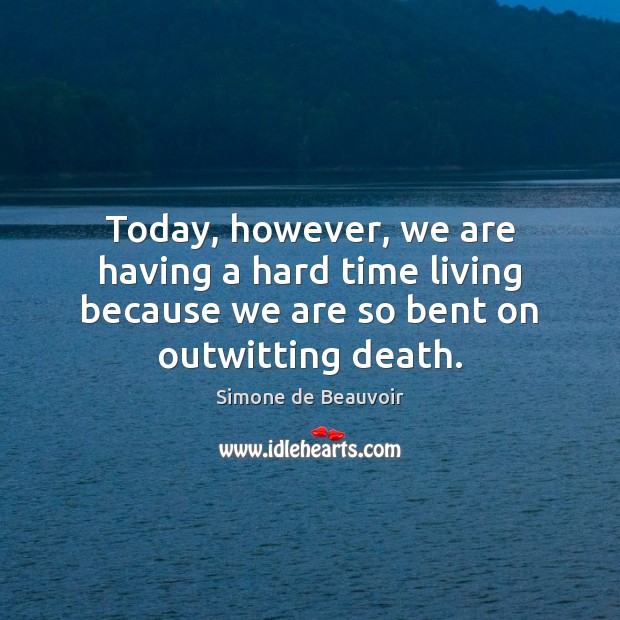 Today, however, we are having a hard time living because we are Simone de Beauvoir Picture Quote
