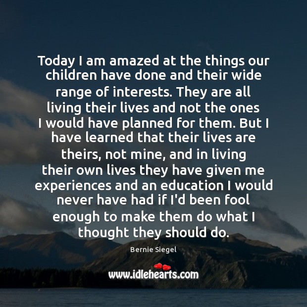 Today I am amazed at the things our children have done and Bernie Siegel Picture Quote