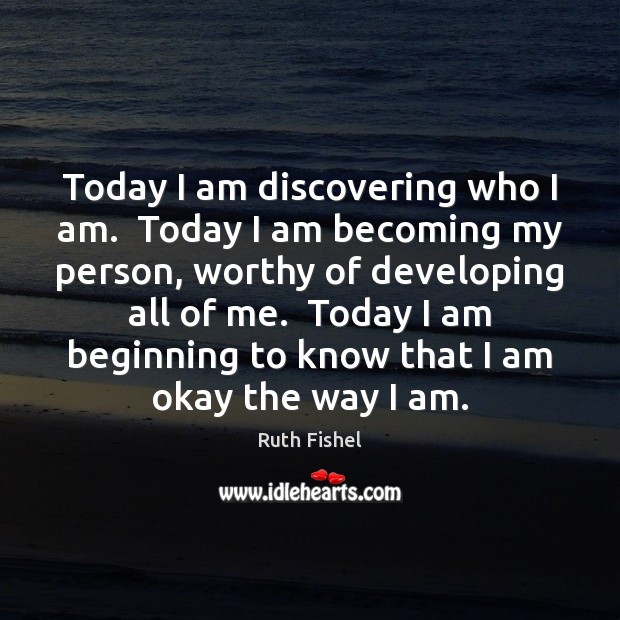 Today I am discovering who I am.  Today I am becoming my Image