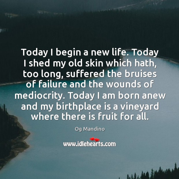 Today I begin a new life. Today I shed my old skin Og Mandino Picture Quote