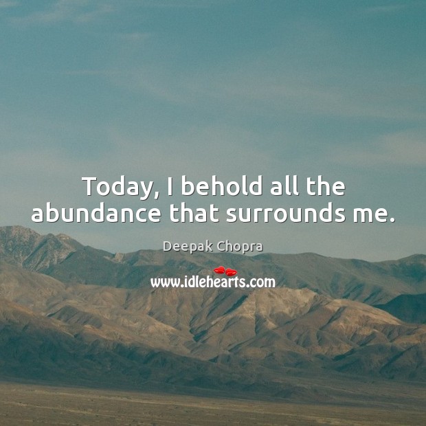Today, I behold all the abundance that surrounds me. Deepak Chopra Picture Quote