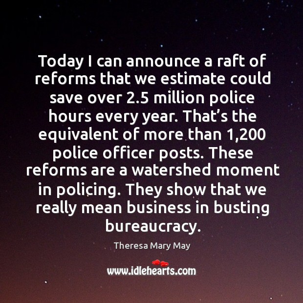 Today I can announce a raft of reforms that we estimate could save over 2.5 million police hours every year. Image