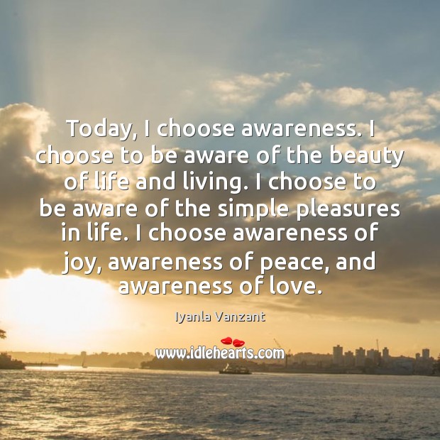 Today, I choose awareness. I choose to be aware of the beauty Iyanla Vanzant Picture Quote