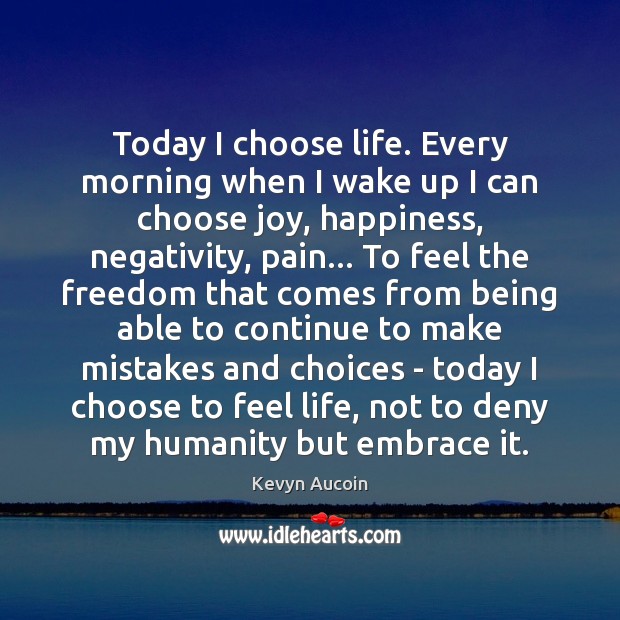 Today I choose life. Every morning when I wake up I can Kevyn Aucoin Picture Quote