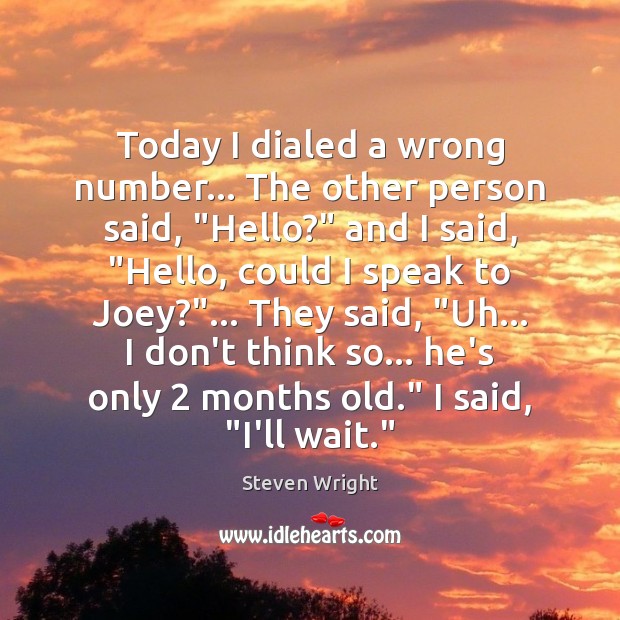 Today I dialed a wrong number… The other person said, “Hello?” and Steven Wright Picture Quote