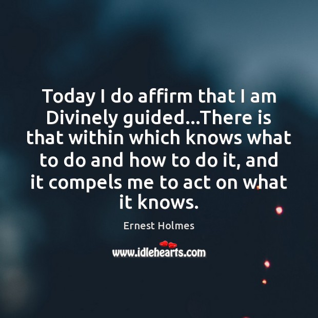 Today I do affirm that I am Divinely guided…There is that Ernest Holmes Picture Quote