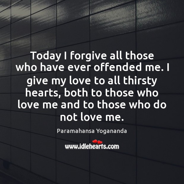 Today I forgive all those who have ever offended me. I give Paramahansa Yogananda Picture Quote
