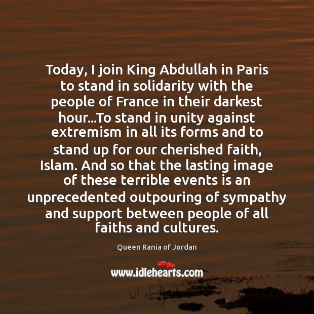 Today, I join King Abdullah in Paris to stand in solidarity with Queen Rania of Jordan Picture Quote
