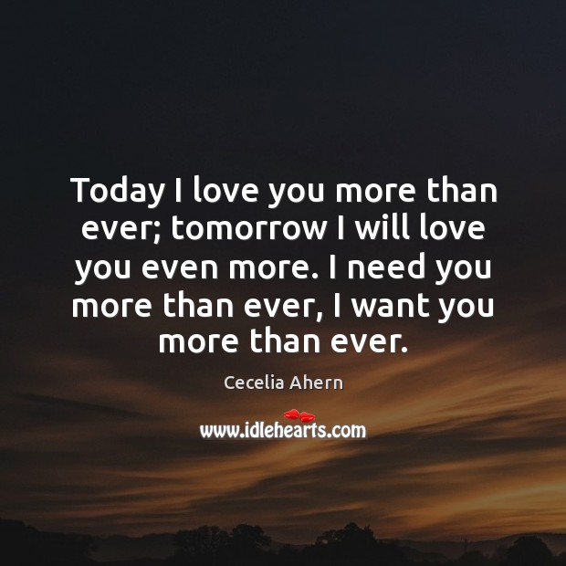Today I love you more than ever; tomorrow I will love you Cecelia Ahern Picture Quote