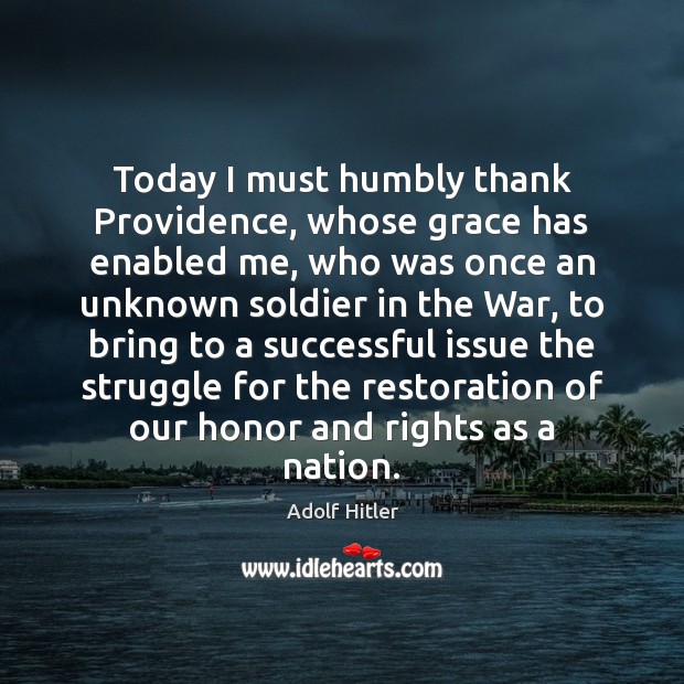 Today I must humbly thank Providence, whose grace has enabled me, who Adolf Hitler Picture Quote