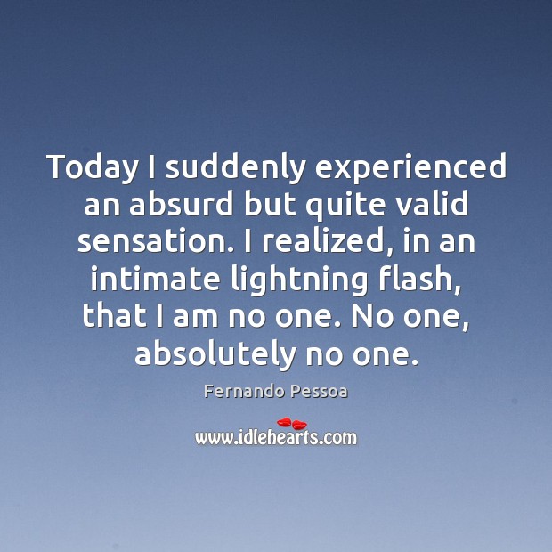 Today I suddenly experienced an absurd but quite valid sensation. I realized, Fernando Pessoa Picture Quote