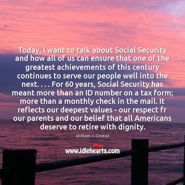 Today, I want to talk about Social Security and how all of William J. Clinton Picture Quote