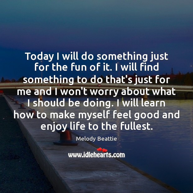 Today I will do something just for the fun of it. I Melody Beattie Picture Quote