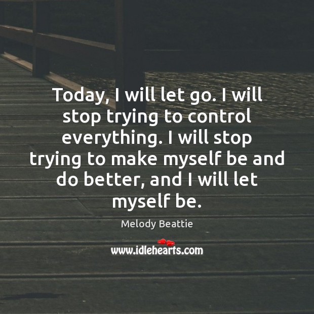 Today, I will let go. I will stop trying to control everything. Melody Beattie Picture Quote