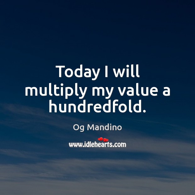 Today I will multiply my value a hundredfold. Image