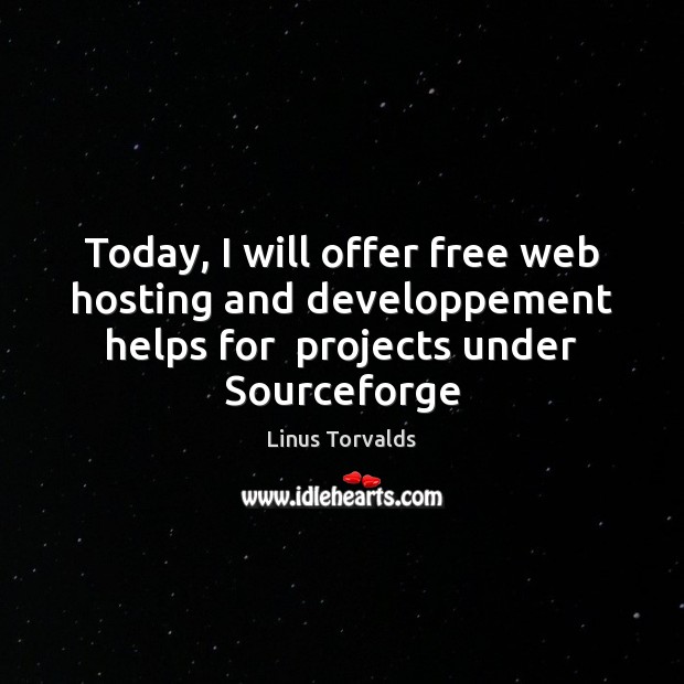 Today, I will offer free web hosting and developpement helps for  projects Linus Torvalds Picture Quote