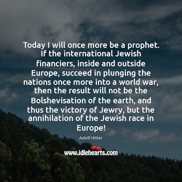 Today I will once more be a prophet. If the international Jewish Adolf Hitler Picture Quote
