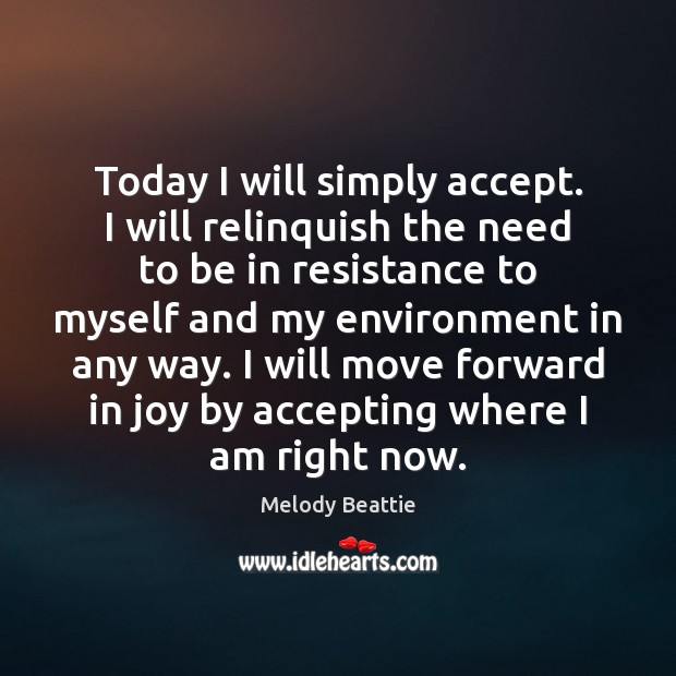 Today I will simply accept. I will relinquish the need to be Environment Quotes Image