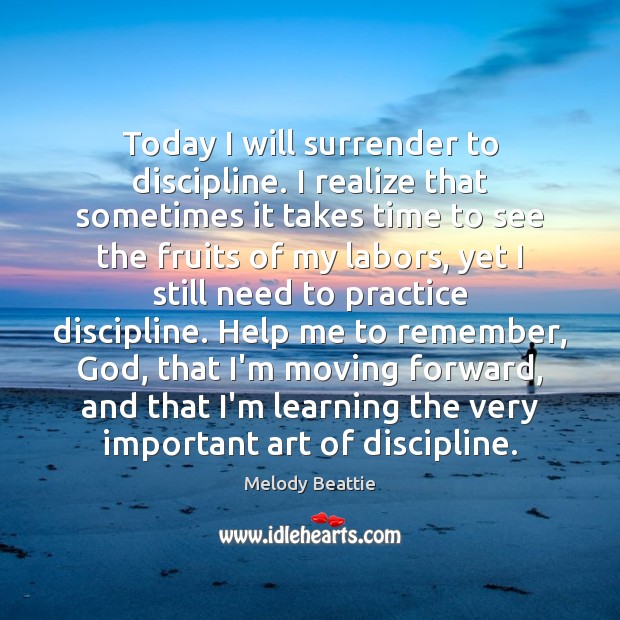 Today I will surrender to discipline. I realize that sometimes it takes Melody Beattie Picture Quote