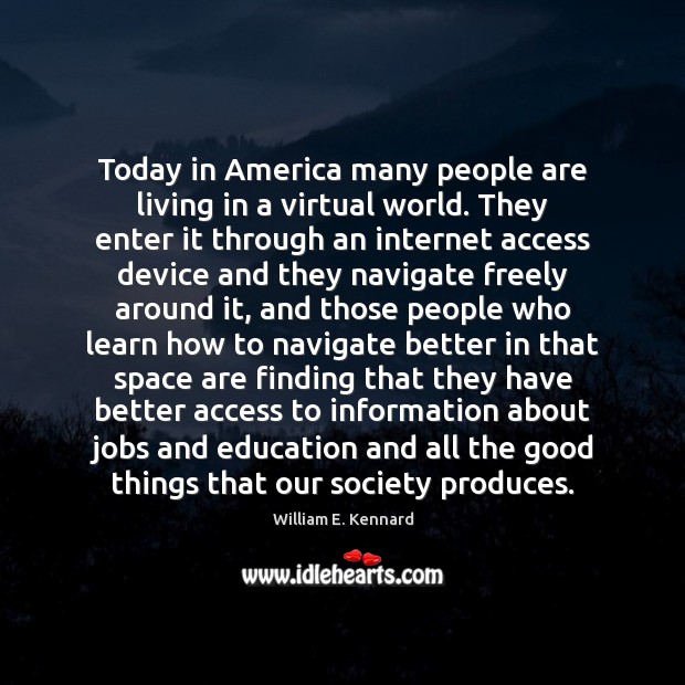 Today in America many people are living in a virtual world. They William E. Kennard Picture Quote