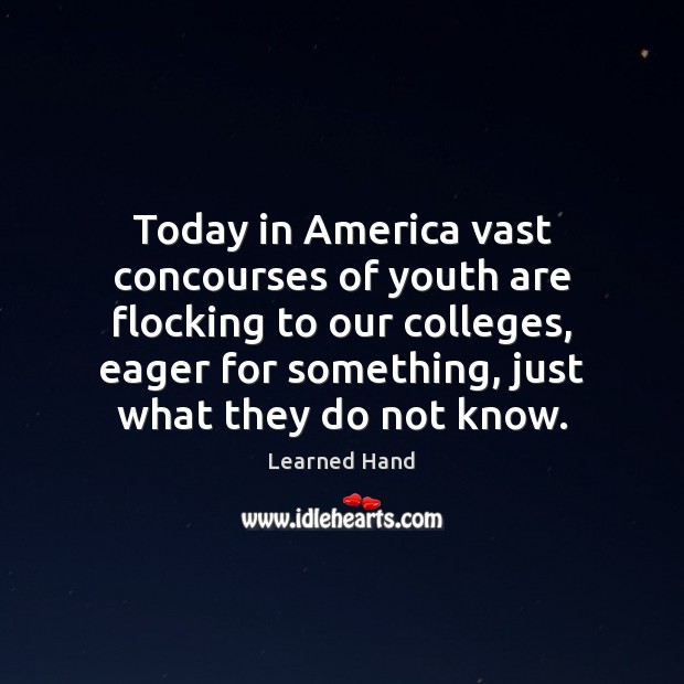Today in America vast concourses of youth are flocking to our colleges, 